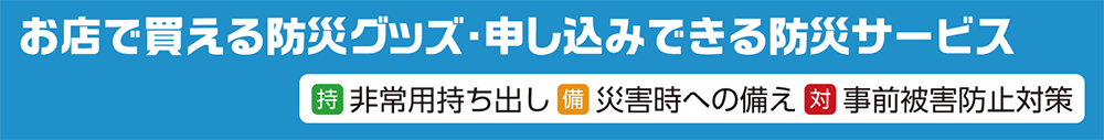 お店で買える防災グッズ・申し込みできる防災サービス
